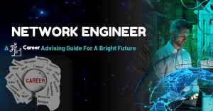 Network Engineer: A Career Advising Guide For A Bright Future